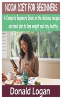 NOOM DIET FOR BEGINNERS: A Complete Beginners guide on the delicious recipes and meal plan to lose weight and stay healthy B08RGYSZYH Book Cover