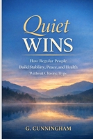 Quiet Wins. How Regular People Build Stability, Peace, and Health Without Chasing Hype. B0GF678Q85 Book Cover