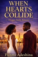 When Hearts Collide: A Lagos Hearts Romance (The Lagos Hearts Collection) B0GFM3D1CP Book Cover