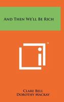 And Then We'll be Rich 1258240297 Book Cover
