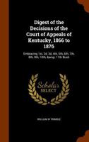 Digest of the Decisions of the Court of Appeals of Kentucky, 1866 to 1876: Embracing 1st, 2D, 3D, 4th, 5th, 6th, 7th, 8th, 9th, 10th, & 11th Bush 1345339801 Book Cover