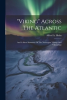 "viking" Across The Atlantic: And A Short Summary Of The Norwegian Vikings And Vikingships 1022382063 Book Cover