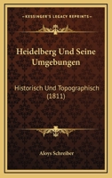 Heidelberg Und Seine Umgebungen: Historisch Und Topographisch (1811) 1167615816 Book Cover