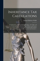 Inheritance Tax Calculations; An Explanation of the Underlying Principles, with Tables and Instructions for Ascertaining the Present Value of Dower and Curtesy Rights, Life Estates, Annuities, Vested 1014605652 Book Cover