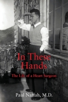 In These Hands: The Life of a Heart Surgeon 1977239234 Book Cover