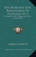 Die Baukunst Der Renaissance In Portugal V1-2: Lissabon Und Umgegend, Das Land (1890) 1160725977 Book Cover