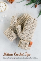 Mittens Crochet Tips: Warm And Long-Lasting Instructions for Mittens: Ideas for Crochet Mittens B09Y4QBW9W Book Cover