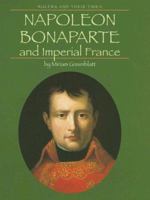 Napoleon Bonaparte And Imperial France (Rulers and Their Times) 0761418377 Book Cover