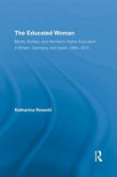 The Educated Woman: Minds, Bodies, and Women's Higher Education in Britain, Germany, and Spain, 1865-1914 (Routledge Research in Gender and Society) 1138878197 Book Cover
