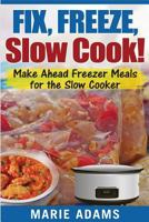 Make Ahead Freezer Meals for the Slow Cooker: Fix, Freeze, Slow Cook! 1542574668 Book Cover
