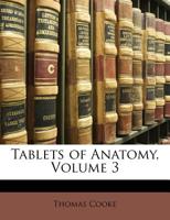 Tablets of Anatomy, Volume 3 1340872234 Book Cover