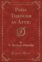 Paris Through an Attic (Classic Reprint) 1334341869 Book Cover
