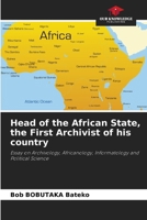 Head of the African State, the First Archivist of his country 6208590493 Book Cover