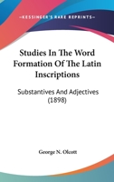 Studies in the Word Formation of the Latin Inscriptions, Substantives and Adjectives: With Special Reference to the Latin Sermo Vulgaris 1018418784 Book Cover