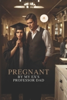 Pregnant By My Ex’s Professor Dad B0GKX8G8J2 Book Cover