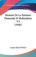Histoire De La Peinture Flamande Et Hollandaise V3 (1846) 1167674480 Book Cover