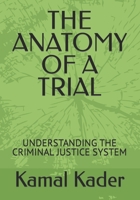 THE ANATOMY OF A TRIAL: UNDERSTANDING THE CRIMINAL JUSTICE SYSTEM B0C7J5GP1X Book Cover