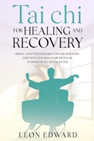 Tai Chi for Healing and Recovery: Simple, Adapted Exercises and Visualization for Patients in Bed, Chair, or Rehab, at Home or in Care Facilities B0FTX4MX1M Book Cover