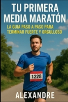 Tu primera media maratón: la guía paso a paso para terminar fuerte y orgulloso (Spanish Edition) B0GPPLRTM1 Book Cover