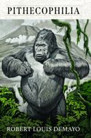 Pithecophilia: One Man's Quest for Ape Encounters Around the World 0998439185 Book Cover
