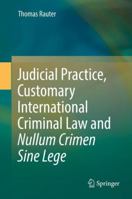 Judicial Practice, Customary International Criminal Law and Nullum Crimen Sine Lege 3319644769 Book Cover