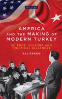 America and the Making of Modern Turkey: Science, Culture and Political Alliances 1838604685 Book Cover