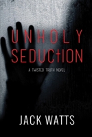 Unholy Seduction: A Twisted Truth Novel 1513614398 Book Cover