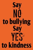 Say No To Bullying Say Yes To Kindness: Anti Bullying Awareness for Supporters of Kindness Notebook 6x9 120 Lined Pages 165151691X Book Cover