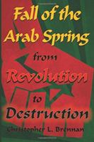 Fall of the Arab Spring: From Revolution to Destruction 1615772448 Book Cover