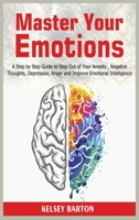 Master Your Emotions: A Step by Step Guide to Step Out of Your Anxiety, Negative Thoughts, Depression, Anger and Improve Emotional Intelligence 1801780323 Book Cover
