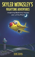 Skyler Wingsley's Nighttime Adventures: Inspiring Bedtime Stories for Little Pilots B0CGKWQ23R Book Cover