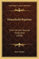Household Baptism: From Various Sources Vindicated 1104250152 Book Cover