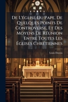 De L'église Du Pape, De Quelques Points De Controverse, Et Des Moyens De Réunion Entre Toutes Les Églises Chrétiennes 1148207872 Book Cover