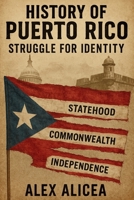 History Of Puerto Rico: Struggle for Identity B0DK7H5J55 Book Cover