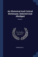 An Historical And Critical Dictionary, Selected And Abridged, Volume 1 1376964503 Book Cover
