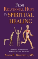 From Relational Hurt to Spiritual Healing: Devotional Journey From a Broken Soul to My Soul Mate 0692994343 Book Cover