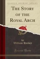 The story of the Royal Arch 1015784569 Book Cover