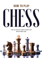 How to Play Chess: The Ultimate Chess Guide for Beginners 2021 1008938882 Book Cover