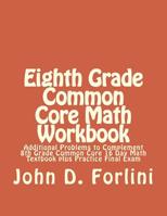 Eighth Grade Common Core Math Workbook: Additional Problems to Complement 8th Grade Common Core 16 Day Math Textbook plus Practice Final Exam 1983710792 Book Cover