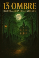 13 Ombre – Incubi all’Ora delle Streghe: Tredici inquietanti racconti dell’orrore per notti insonni (Italian Edition) B0FP9RYHFK Book Cover