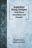 Sophokles' König Oedipus: Nach Neuen Grundsätzen Der Prosodie 5519685290 Book Cover
