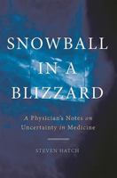 Snowball in a Blizzard: A Physician's Notes on Uncertainty in Medicine 0465050646 Book Cover