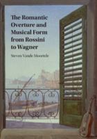 The Romantic Overture and Musical Form from Rossini to Wagner 131661509X Book Cover