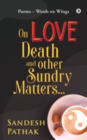 On Love, Death and Other Sundry Matters...: POEMS - Words on Wings 1648929397 Book Cover