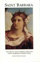 Saint Barbara: The Truth, Tales, Tidbits and Trivia of Santa Barbara's Patron Saint 096350181X Book Cover