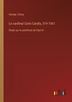 Le cardinal Carlo Carafa, 519-1561: Étude sur le pontificat de Paul IV 3385013259 Book Cover