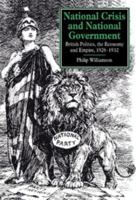 National Crisis and National Government: British Politics, the Economy and Empire, 1926-1932 0521521416 Book Cover