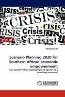 Scenario Planning 2020 for Southern African economic empowerment:: Can Southern Africa leapfrog from an agrarian to a knowledge economy? 3844328521 Book Cover