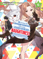 I'm Giving the Disgraced Noble Lady I Rescued a Crash Course in Naughtiness 6 1647293537 Book Cover