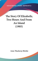 The Story of Elizabeth: Two Hours, and from an Island (Classic Reprint) 0548599726 Book Cover